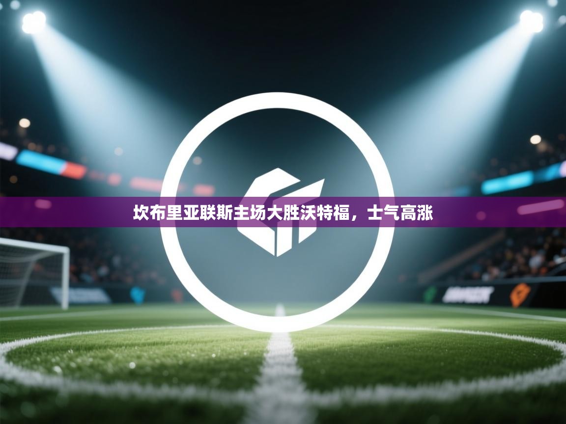 坎布里亚联斯主场大胜沃特福，士气高涨  第2张