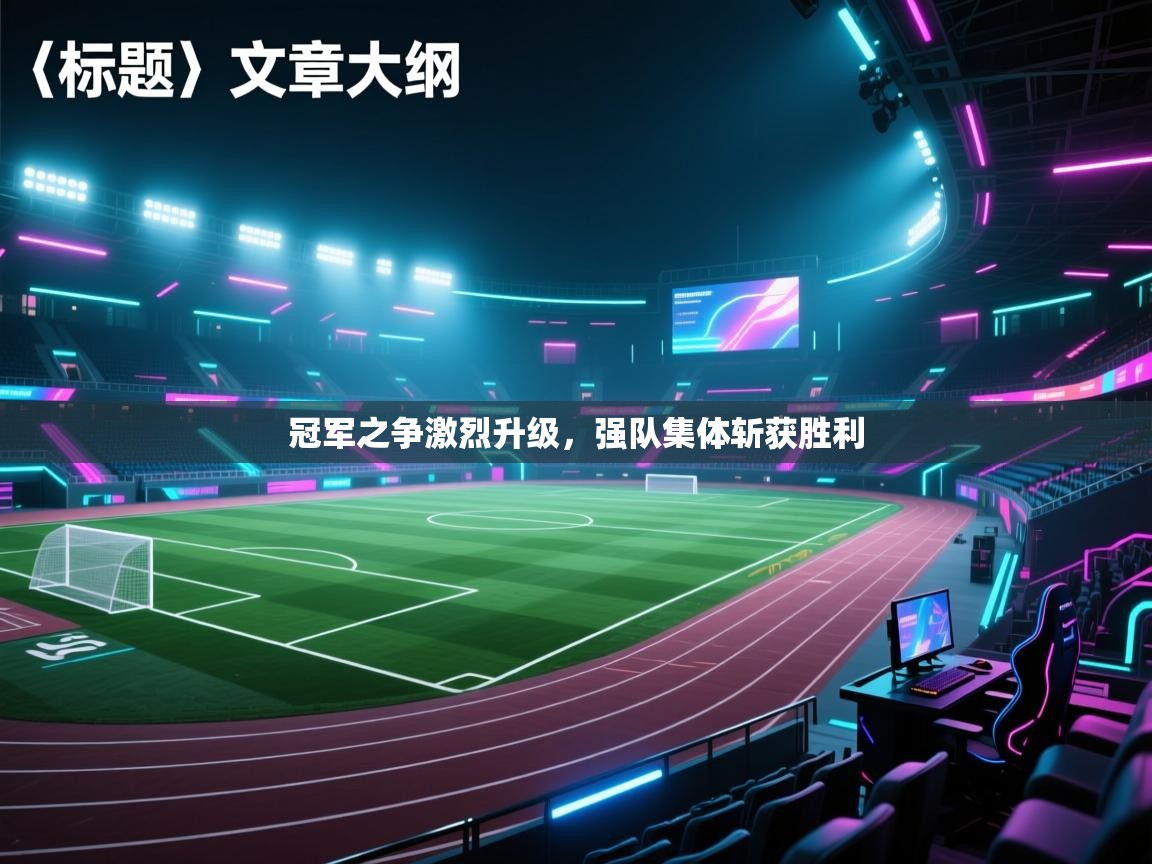 冠军之争激烈升级，强队集体斩获胜利  第1张