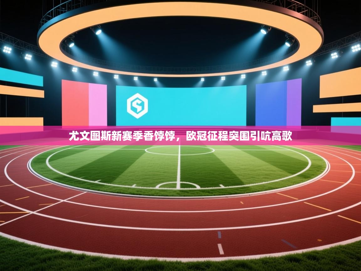 尤文图斯新赛季香饽饽,欧冠征程突围引吭高歌 第1张